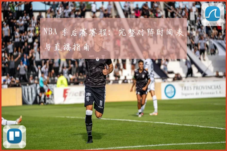 NBA 季后赛赛程：完整对阵时间表与直播指南